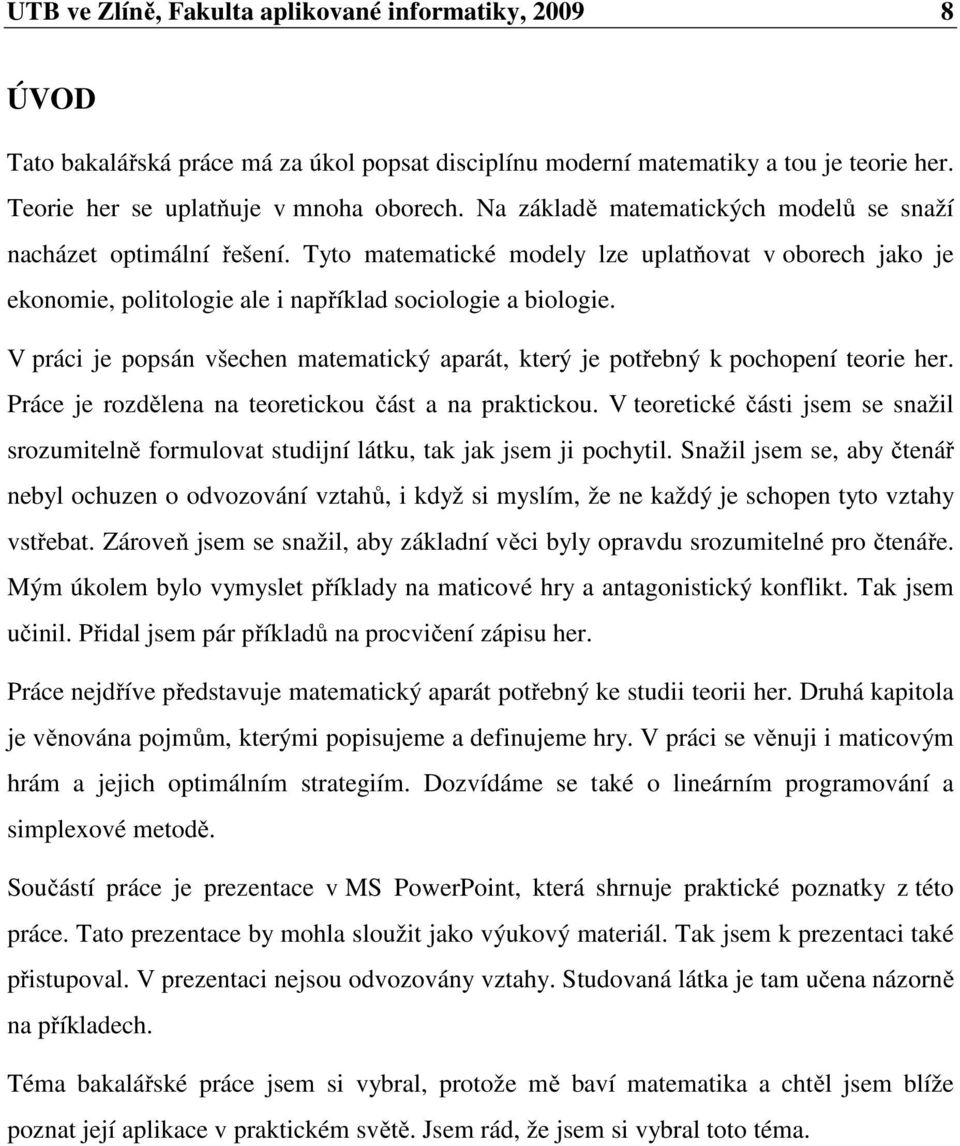 V práci je popsán všechen matematický aparát, který je potřebný k pochopení teorie her. Práce je rozdělena na teoretickou část a na praktickou.