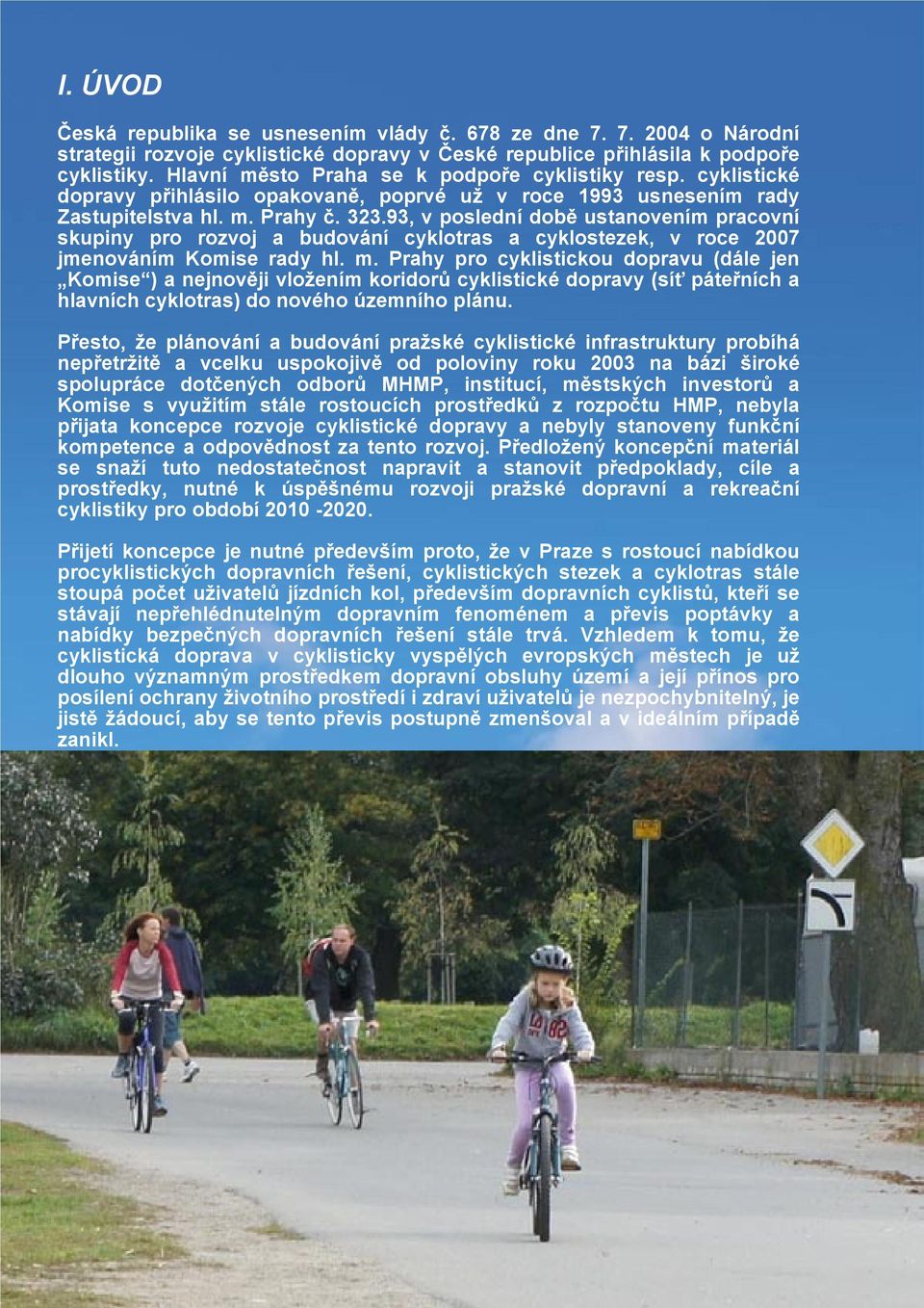 93, v poslední době ustanovením pracovní skupiny pro rozvoj a budování cyklotras a cyklostezek, v roce 2007 jmenováním Komise rady hl. m.