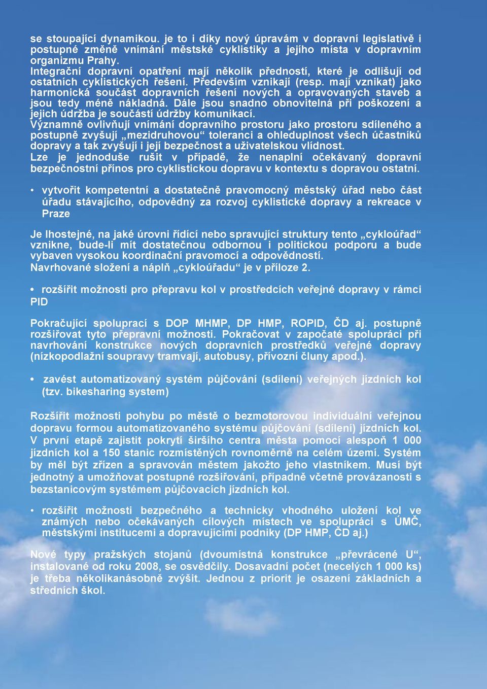 mají vznikat) jako harmonická součást dopravních řešení nových a opravovaných staveb a jsou tedy méně nákladná.