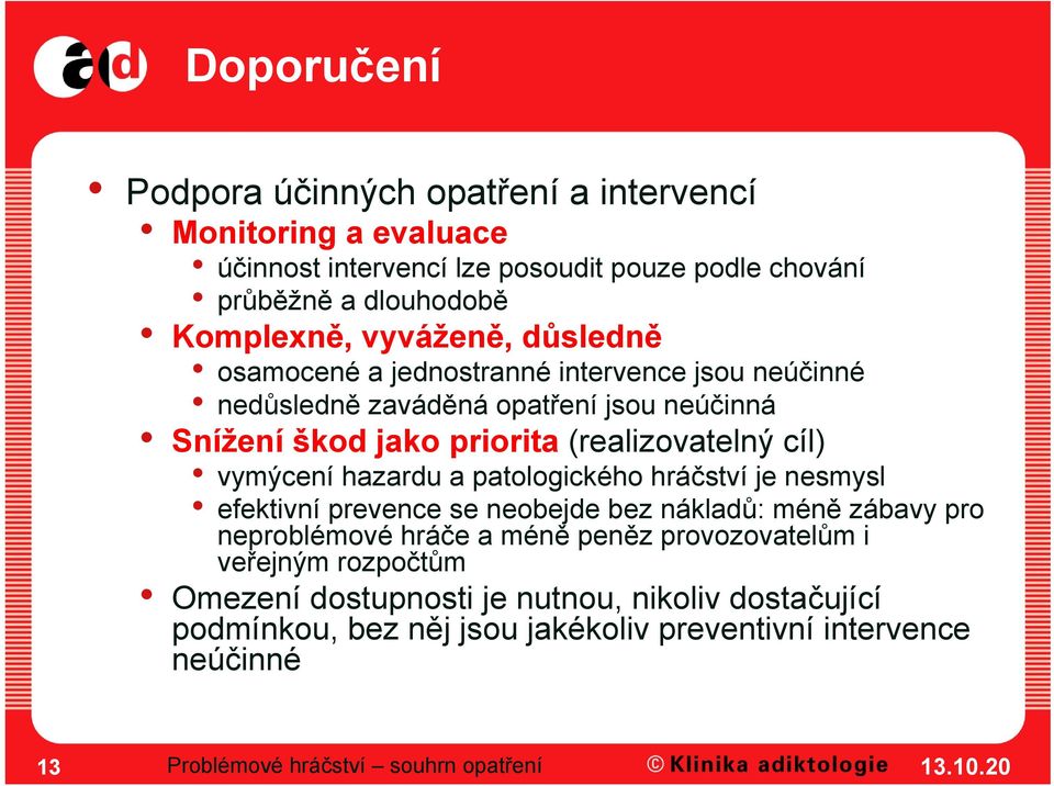 vymýcení hazardu a patologického hráčství je nesmysl efektivní prevence se neobejde bez nákladů: méně zábavy pro neproblémové hráče a méně peněz provozovatelům i