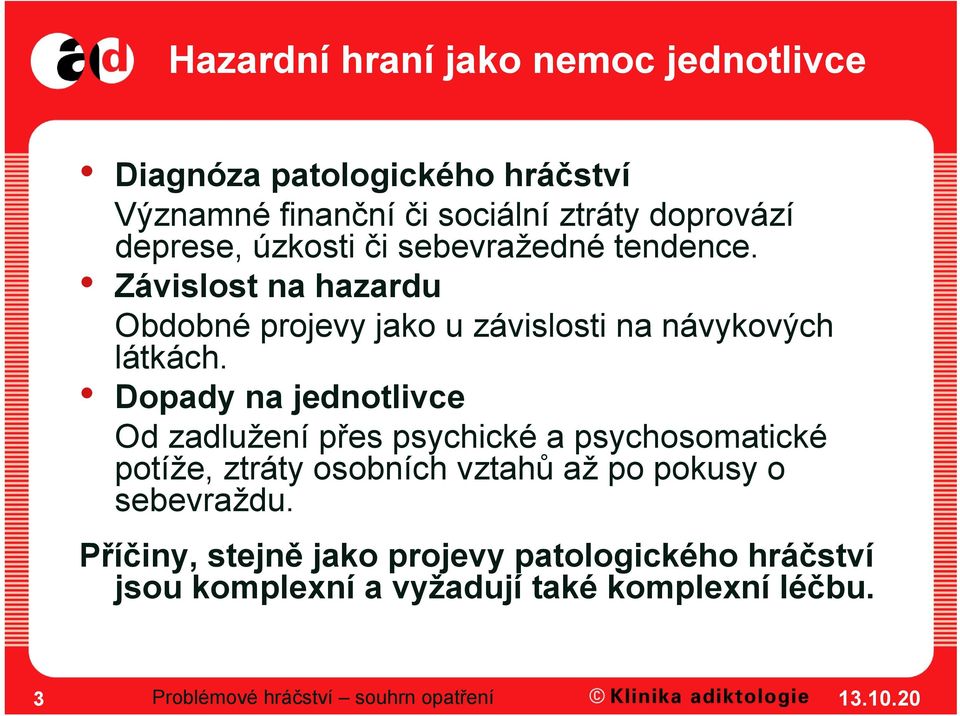 Dopady na jednotlivce Od zadlužení přes psychické a psychosomatické potíže, ztráty osobních vztahů až po pokusy o sebevraždu.