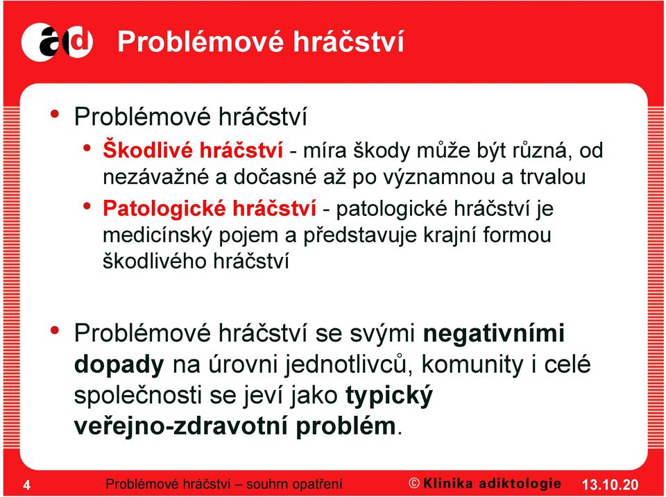 představuje krajní formou škodlivého hráčství Problémové hráčství se svými negativními dopady na úrovni