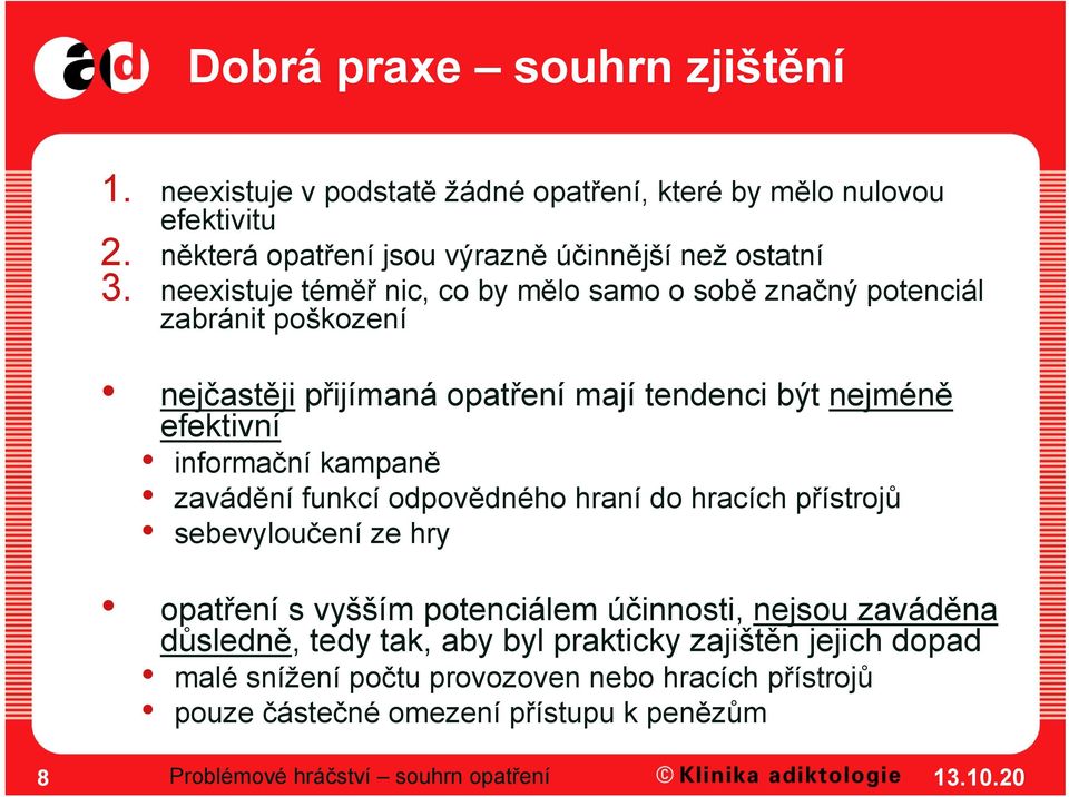 kampaně zavádění funkcí odpovědného hraní do hracích přístrojů sebevyloučení ze hry opatření s vyšším potenciálem účinnosti, nejsou zaváděna důsledně, tedy tak,