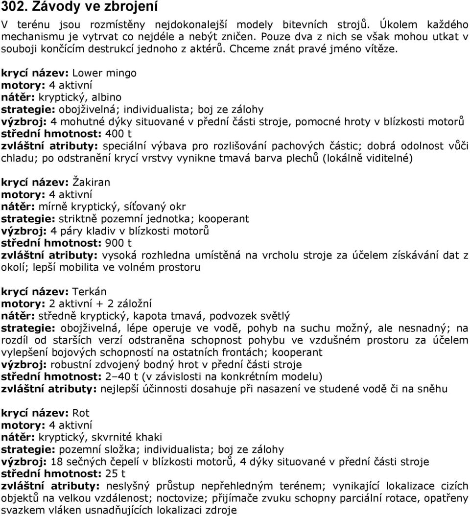 krycí název: Lower mingo nátěr: kryptický, albino strategie: obojživelná; individualista; boj ze zálohy výzbroj: 4 mohutné dýky situované v přední části stroje, pomocné hroty v blízkosti motorů