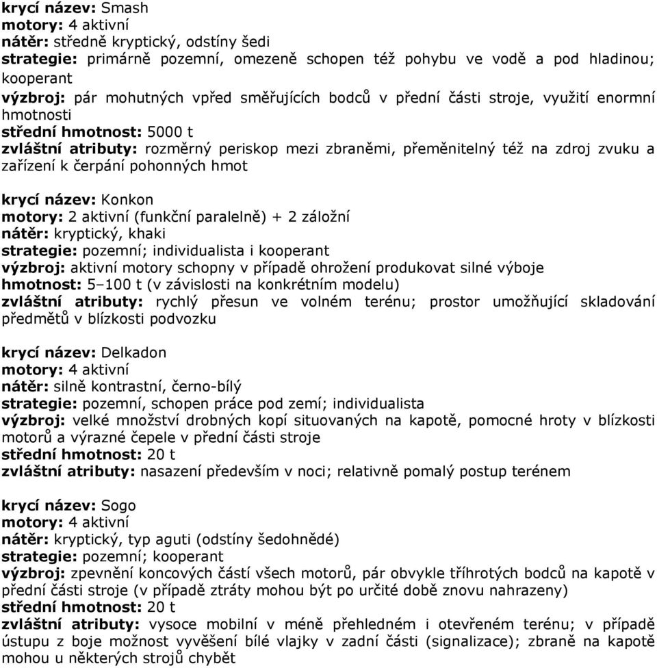 název: Konkon motory: 2 aktivní (funkční paralelně) + 2 záložní nátěr: kryptický, khaki strategie: pozemní; individualista i kooperant výzbroj: aktivní motory schopny v případě ohrožení produkovat