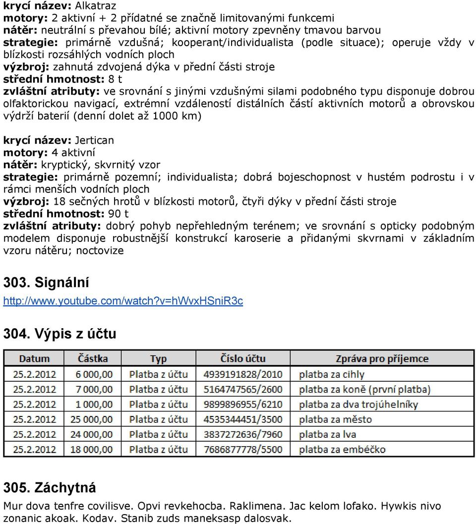 jinými vzdušnými silami podobného typu disponuje dobrou olfaktorickou navigací, extrémní vzdáleností distálních částí aktivních motorů a obrovskou výdrží baterií (denní dolet až 1000 km) krycí název: