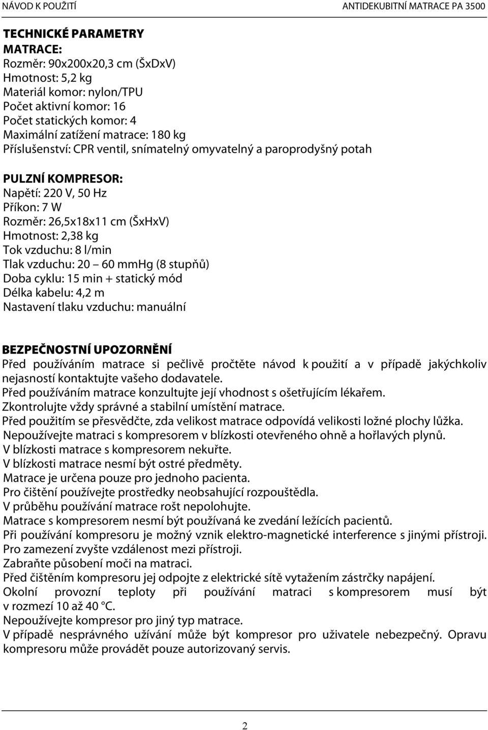 vzduchu: 20 60 mmhg (8 stupňů) Doba cyklu: 15 min + statický mód Délka kabelu: 4,2 m Nastavení tlaku vzduchu: manuální BEZPEČNOSTNÍ UPOZORNĚNÍ Před používáním matrace si pečlivě pročtěte návod k