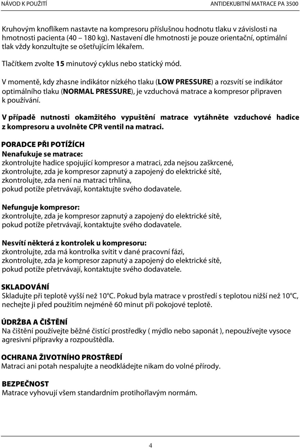 V momentě, kdy zhasne indikátor nízkého tlaku (LOW PRESSURE) a rozsvítí se indikátor optimálního tlaku (NORMAL PRESSURE), je vzduchová matrace a kompresor připraven k používání.