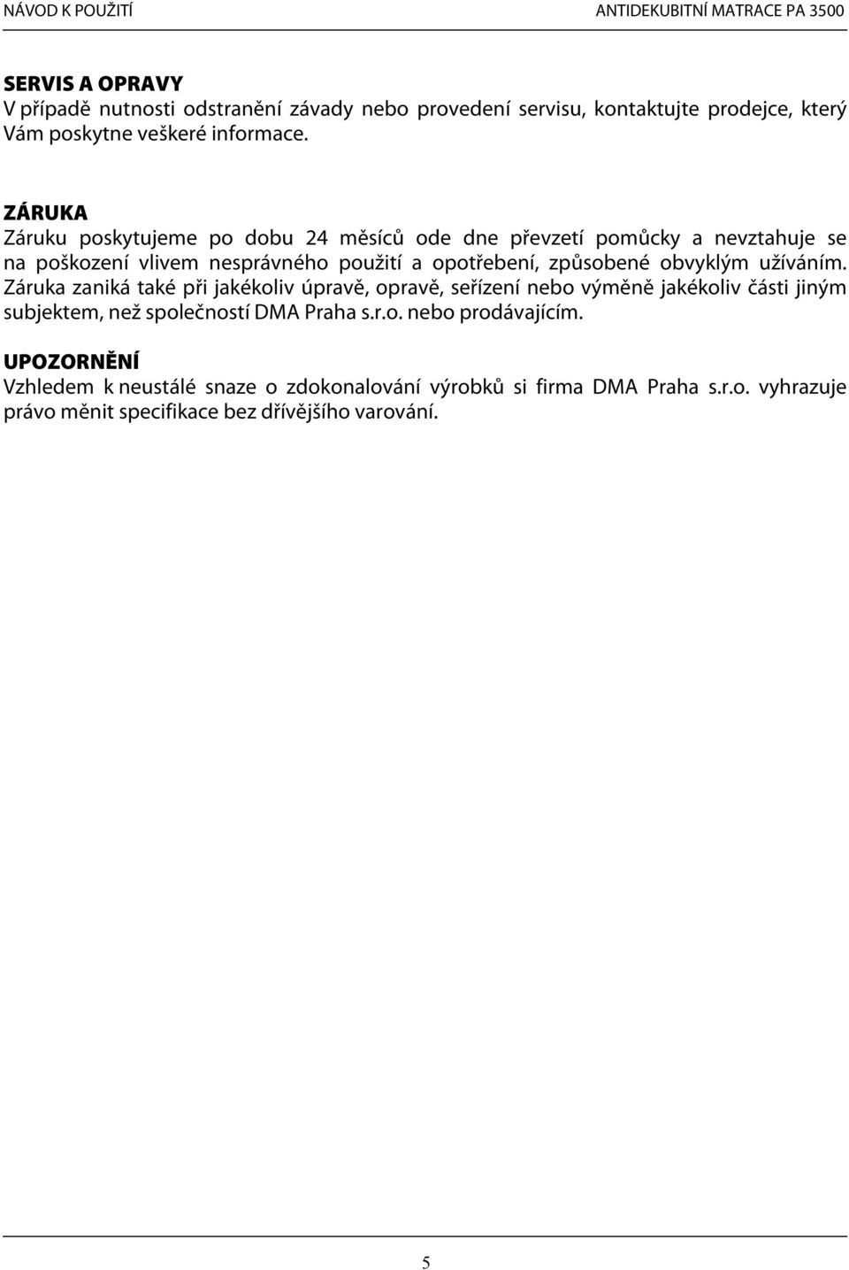 obvyklým užíváním. Záruka zaniká také při jakékoliv úpravě, opravě, seřízení nebo výměně jakékoliv části jiným subjektem, než společností DMA Praha s.r.o. nebo prodávajícím.