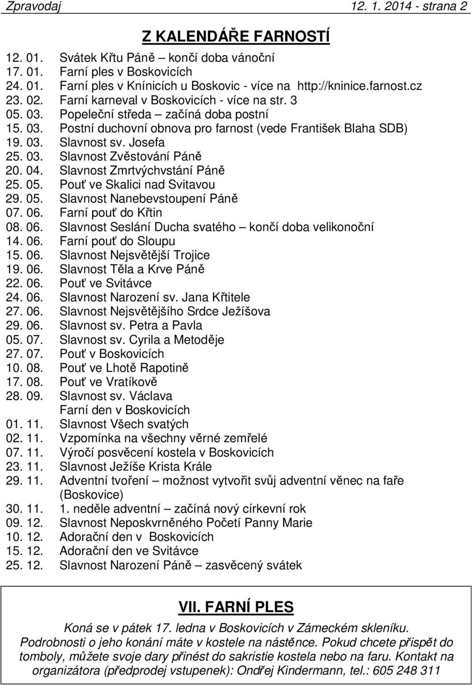 Josefa 25. 03. Slavnost Zvěstování Páně 20. 04. Slavnost Zmrtvýchvstání Páně 25. 05. Pouť ve Skalici nad Svitavou 29. 05. Slavnost Nanebevstoupení Páně 07. 06.