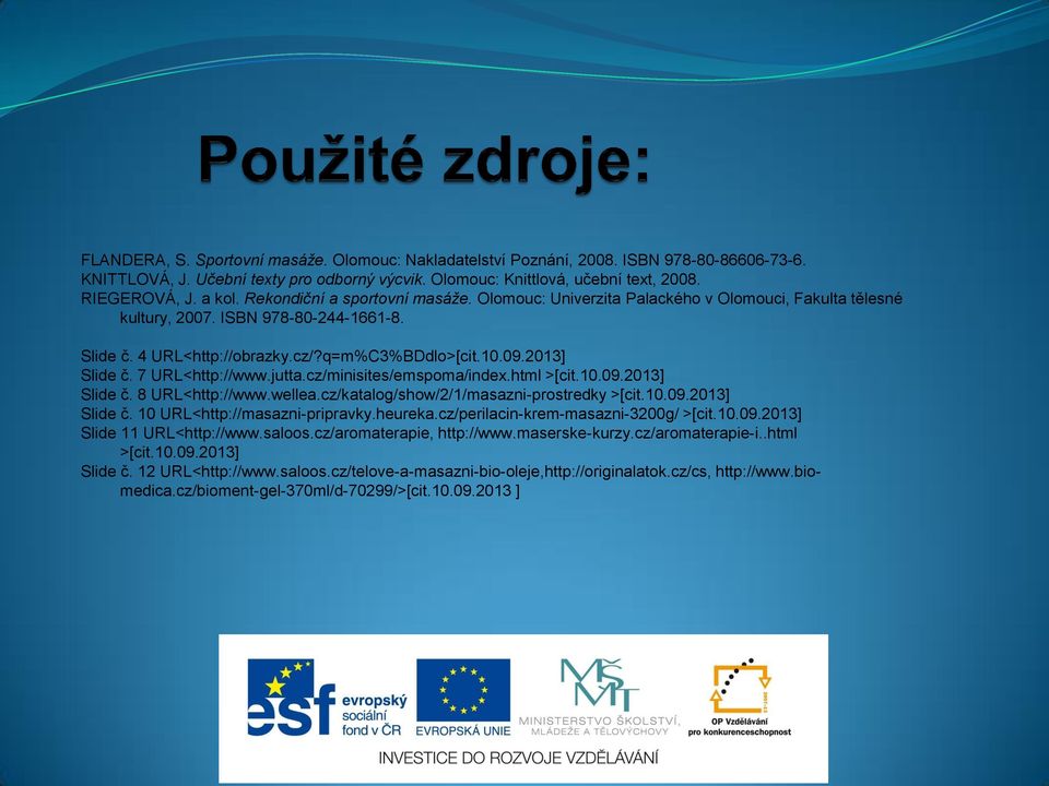 7 URL<http://www.jutta.cz/minisites/emspoma/index.html >[cit.10.09.2013] Slide č. 8 URL<http://www.wellea.cz/katalog/show/2/1/masazni-prostredky >[cit.10.09.2013] Slide č. 10 URL<http://masazni-pripravky.