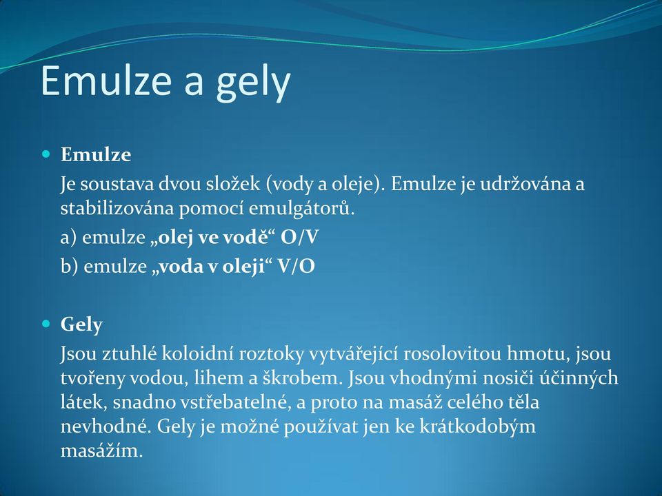 a) emulze olej ve vodě O/V b) emulze voda v oleji V/O Gely Jsou ztuhlé koloidní roztoky vytvářející