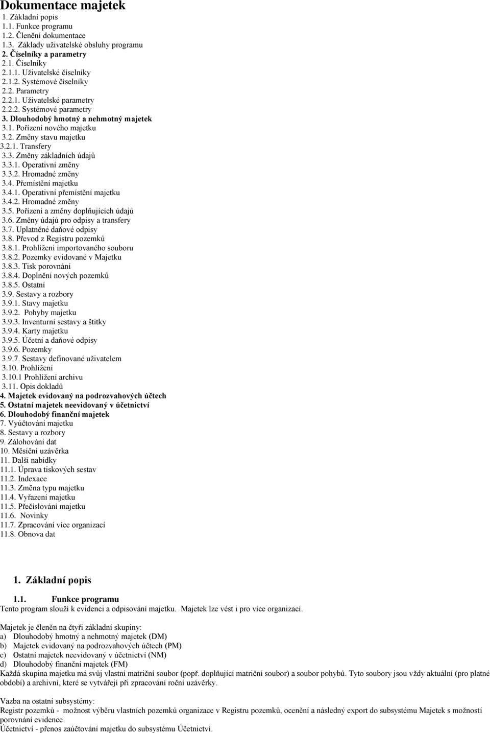 3.1. Operativní změny 3.3.2. Hromadné změny 3.4. Přemístění majetku 3.4.1. Operativní přemístění majetku 3.4.2. Hromadné změny 3.5. Pořízení a změny doplňujících údajů 3.6.