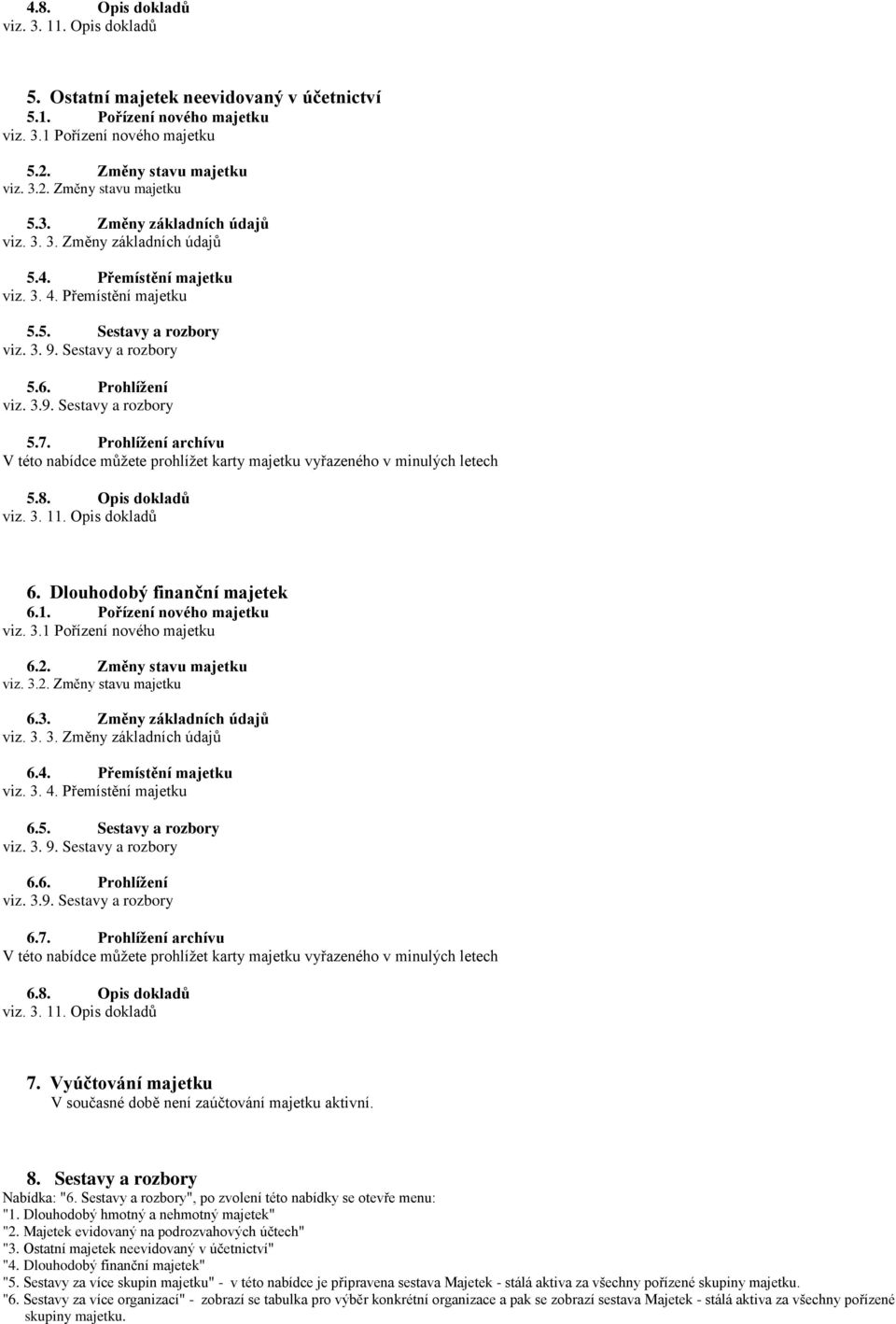 Prohlížení archívu V této nabídce můžete prohlížet karty majetku vyřazeného v minulých letech 5.8. Opis dokladů viz. 3. 11. Opis dokladů 6. Dlouhodobý finanční majetek 6.1. Pořízení nového majetku viz.