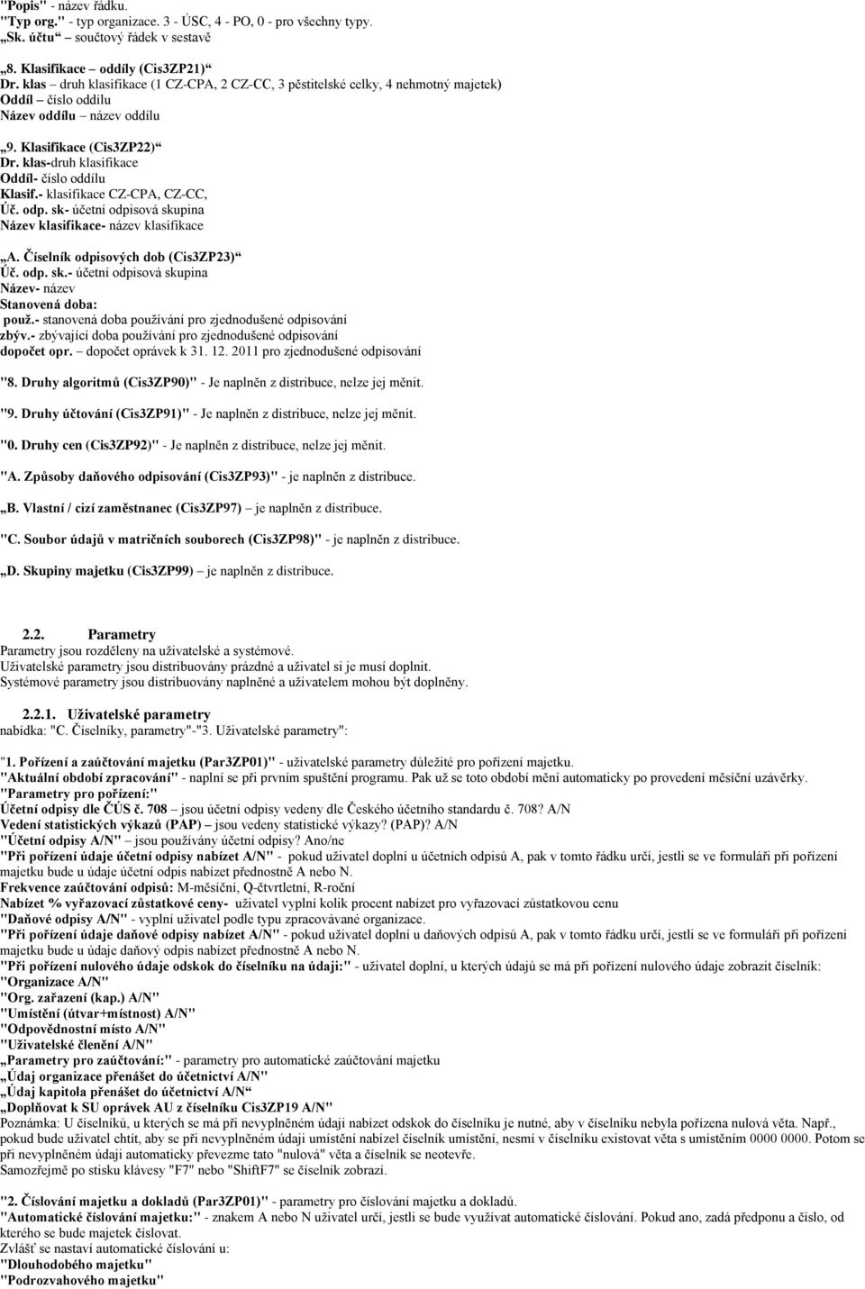 klas-druh klasifikace Oddíl- číslo oddílu Klasif.- klasifikace CZ-CPA, CZ-CC, Úč. odp. sk- účetní odpisová skupina Název klasifikace- název klasifikace A. Číselník odpisových dob (Cis3ZP23) Úč. odp. sk.- účetní odpisová skupina Název- název Stanovená doba: použ.