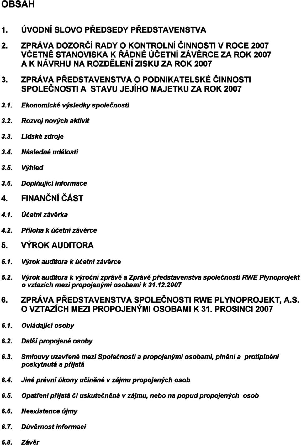 Následné události 3.5. Výhled 3.6. Doplňující informace 4. FINANČNÍ ČÁST 4.1. Účetní závěrka 4.2.