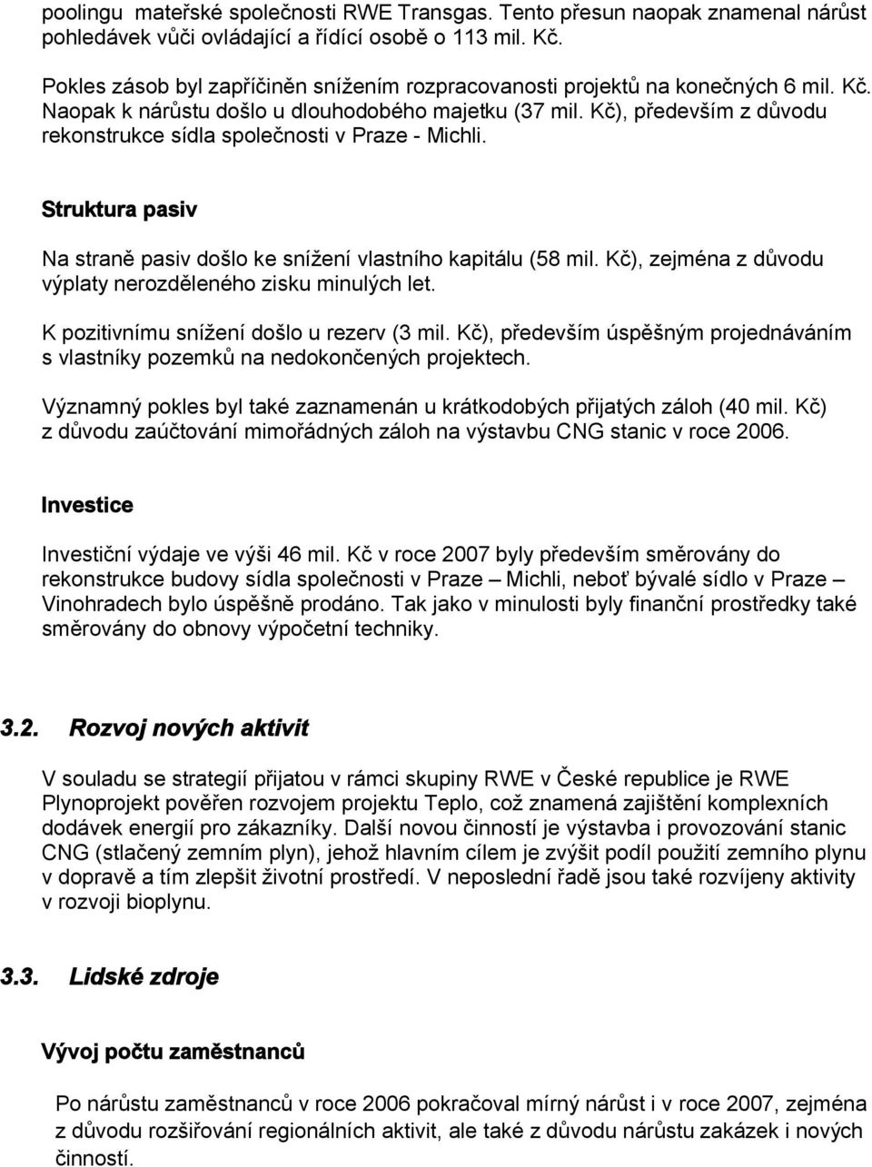 Kč), především z důvodu rekonstrukce sídla společnosti v Praze - Michli. Struktura pasiv Na straně pasiv došlo ke snížení vlastního kapitálu (58 mil.