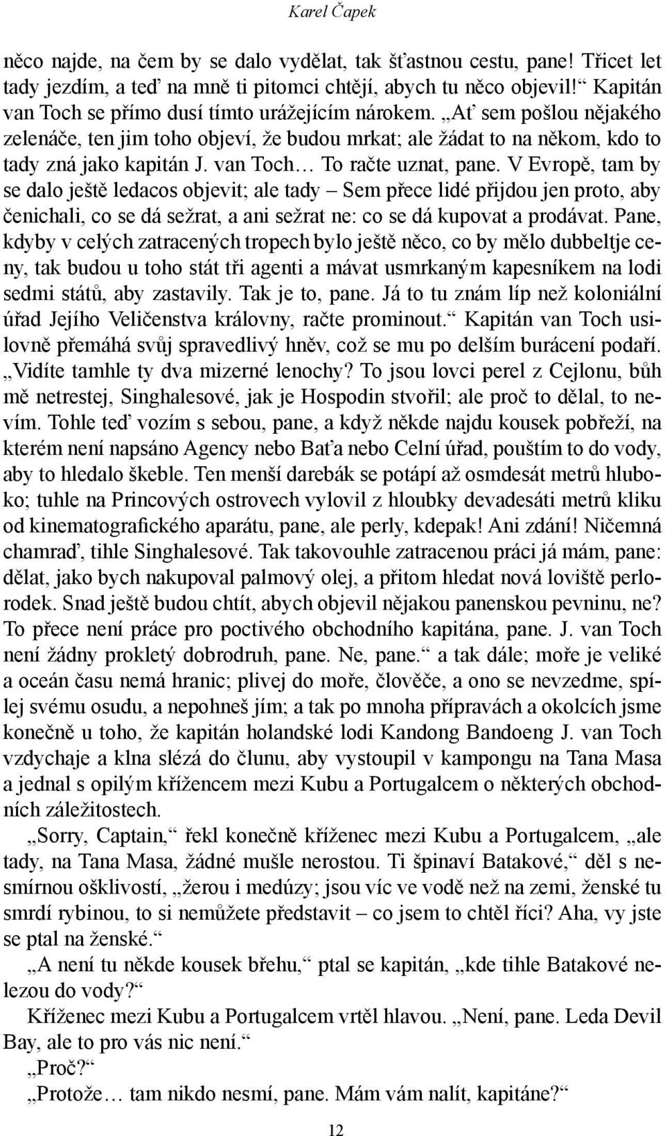 van Toch To račte uznat, pane. V Evropě, tam by se dalo ještě ledacos objevit; ale tady Sem přece lidé přijdou jen proto, aby čenichali, co se dá sežrat, a ani sežrat ne: co se dá kupovat a prodávat.