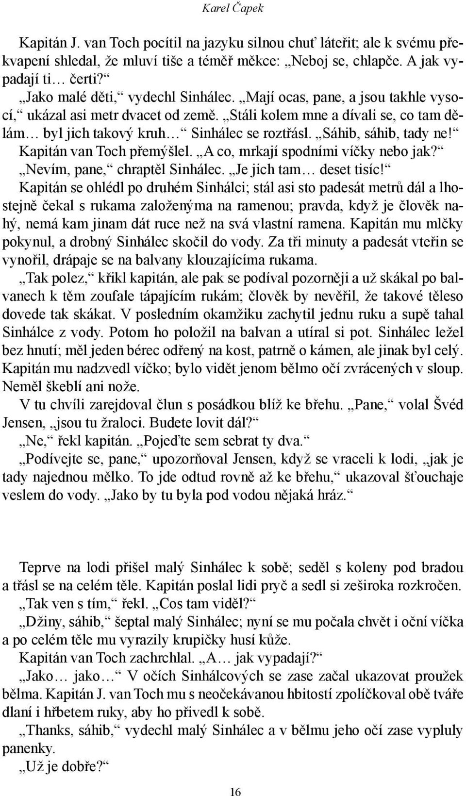 Sáhib, sáhib, tady ne! Kapitán van Toch přemýšlel. A co, mrkají spodními víčky nebo jak? Nevím, pane, chraptěl Sinhálec. Je jich tam deset tisíc!