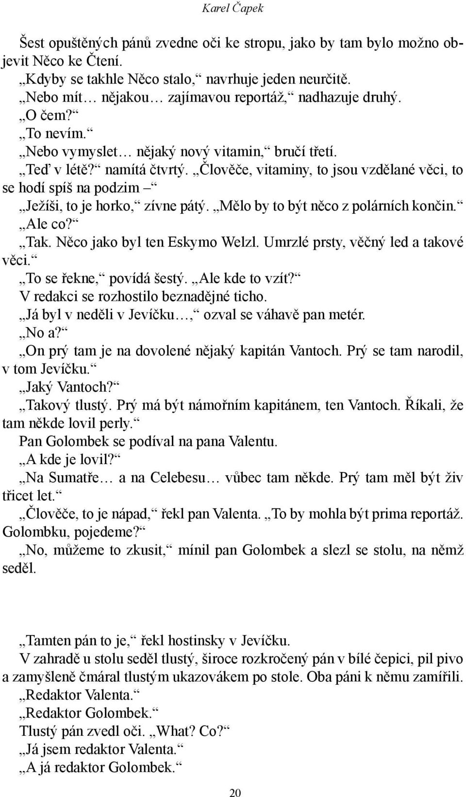 Člověče, vitaminy, to jsou vzdělané věci, to se hodí spíš na podzim Ježíši, to je horko, zívne pátý. Mělo by to být něco z polárních končin. Ale co? Tak. Něco jako byl ten Eskymo Welzl.