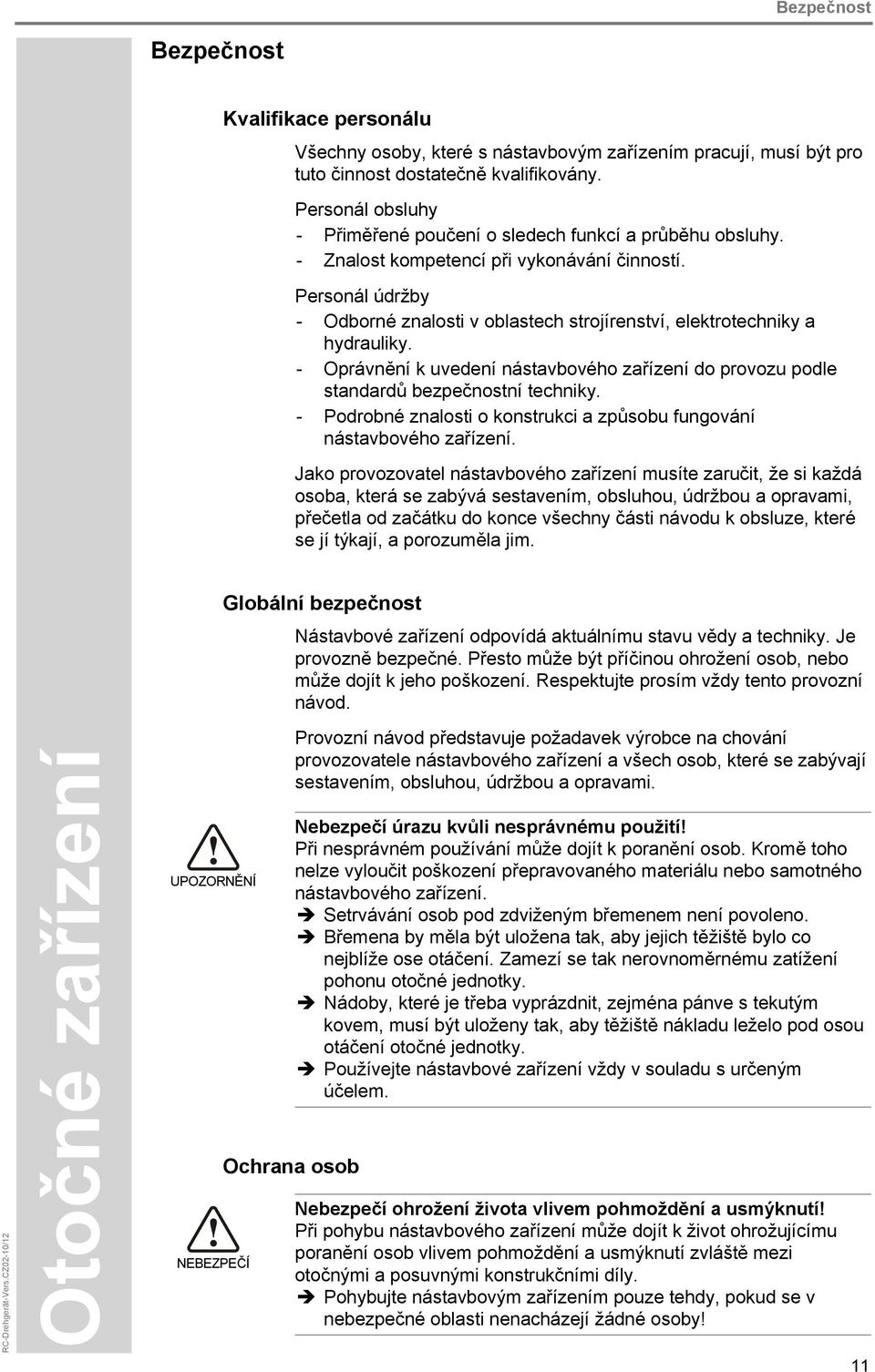 Personál údržby - Odborné znalosti v oblastech strojírenství, elektrotechniky a hydrauliky. - Oprávnění k uvedení nástavbového zařízení do provozu podle standardů bezpečnostní techniky.