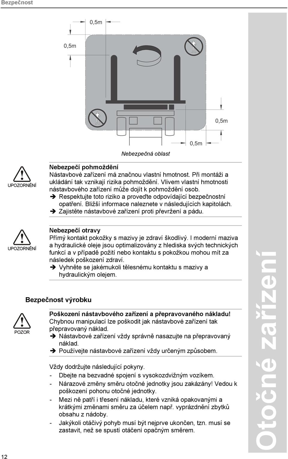 Bližší informace naleznete v následujících kapitolách. Zajistěte nástavbové zařízení proti převržení a pádu. 12 UPOZORNĚNÍ POZOR Nebezpečí otravy Přímý kontakt pokožky s mazivy je zdraví škodlivý.