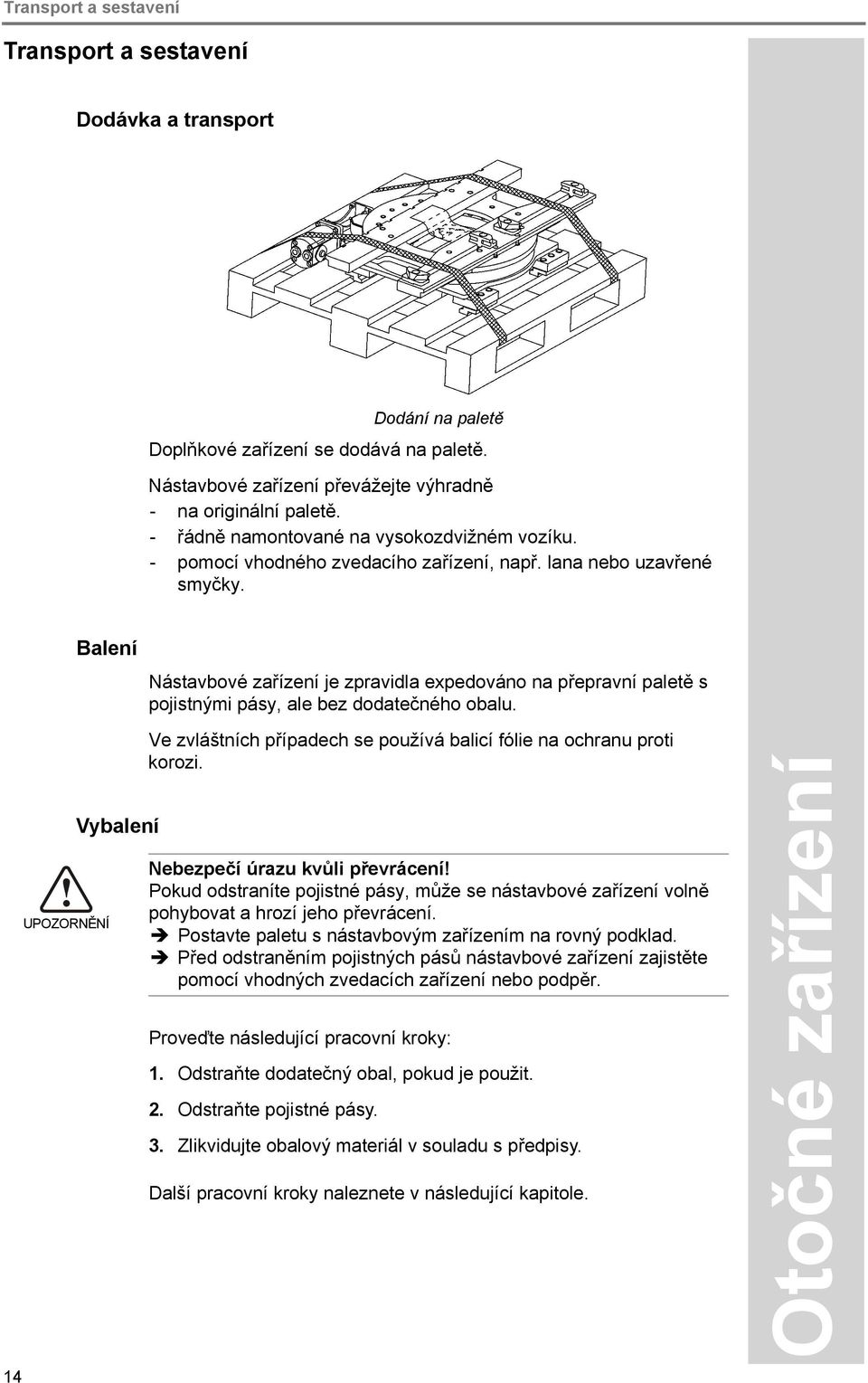 14 Balení UPOZORNĚNÍ Vybalení Nástavbové zařízení je zpravidla expedováno na přepravní paletě s pojistnými pásy, ale bez dodatečného obalu.