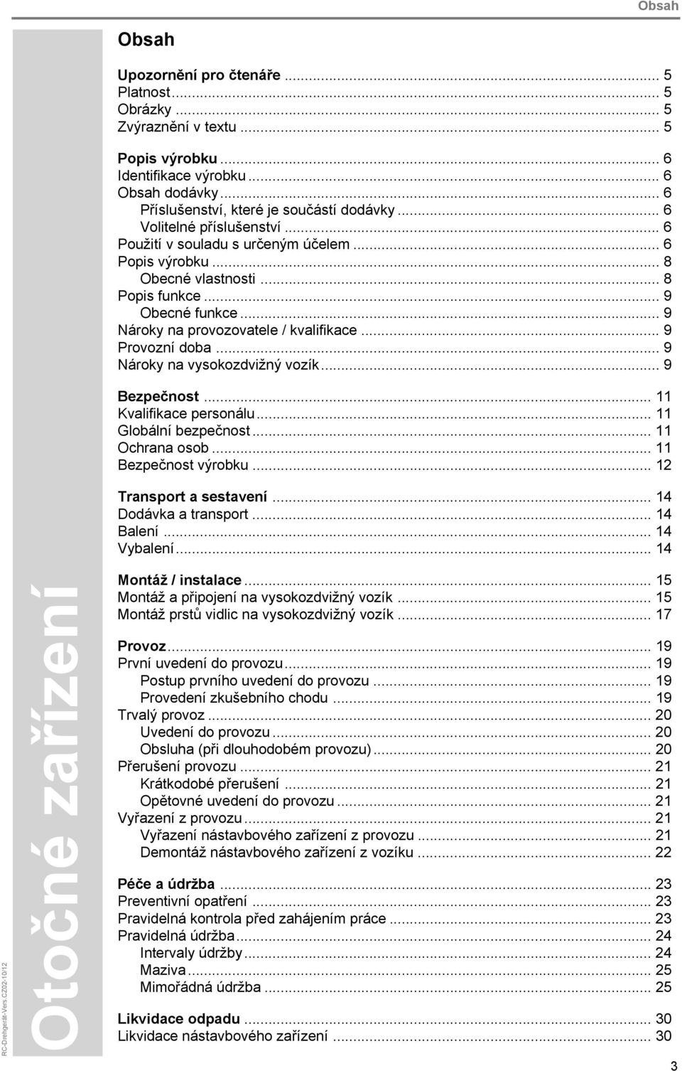 .. 9 Nároky na provozovatele / kvalifikace... 9 Provozní doba... 9 Nároky na vysokozdvižný vozík... 9 Bezpečnost... 11 Kvalifikace personálu... 11 Globální bezpečnost... 11 Ochrana osob.