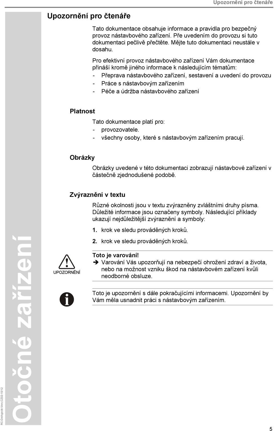 Pro efektivní provoz nástavbového zařízení Vám dokumentace přináší kromě jiného informace k následujícím tématům: - Přeprava nástavbového zařízení, sestavení a uvedení do provozu - Práce s