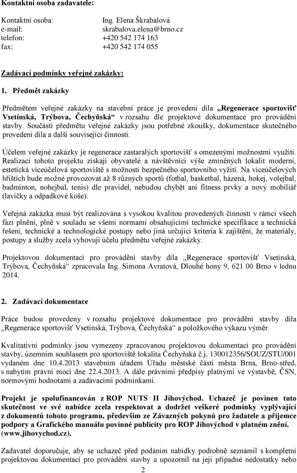 Součástí předmětu veřejné zakázky jsou potřebné zkoušky, dokumentace skutečného provedení díla a další související činnosti.