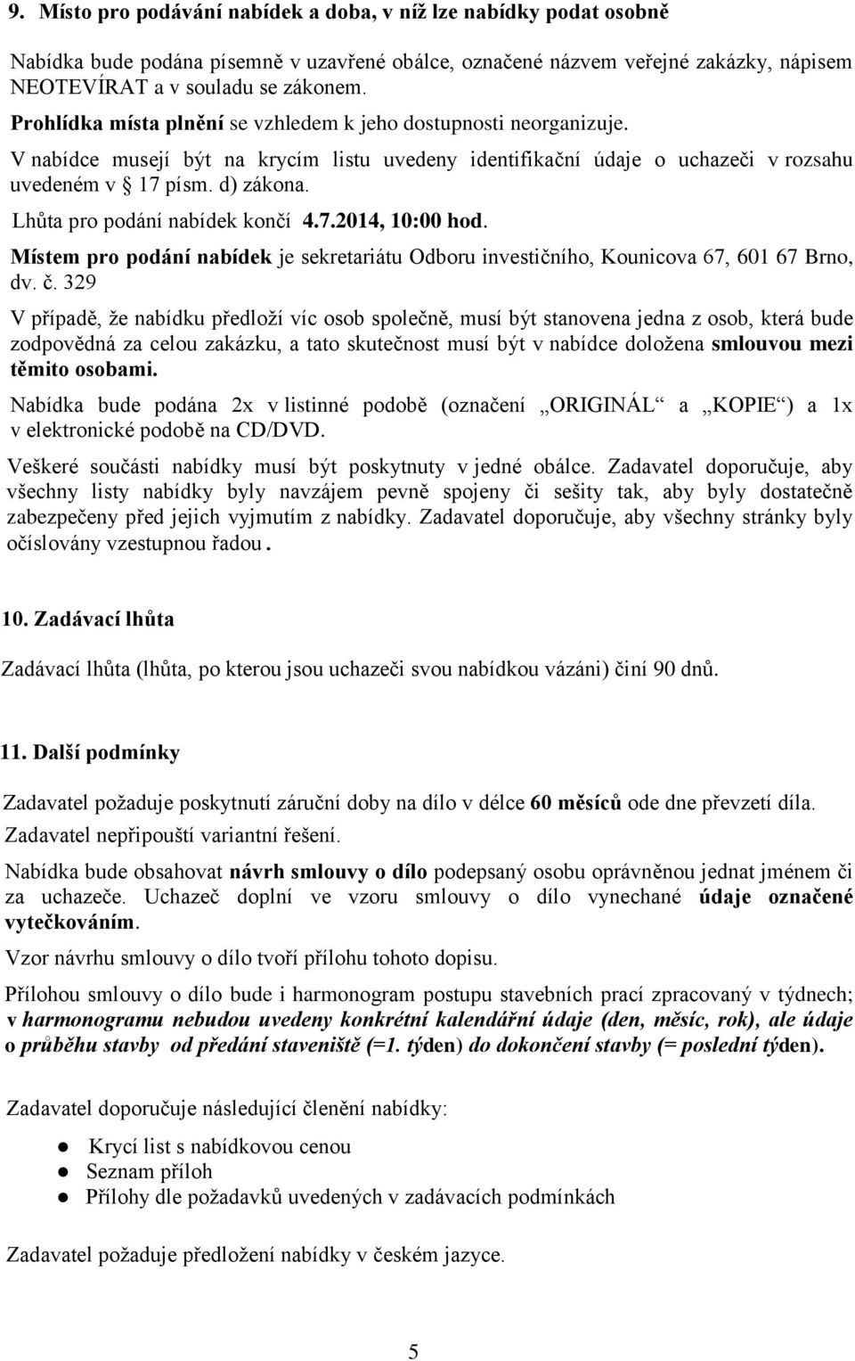 Lhůta pro podání nabídek končí 4.7.2014, 10:00 hod. Místem pro podání nabídek je sekretariátu Odboru investičního, Kounicova 67, 601 67 Brno, dv. č.