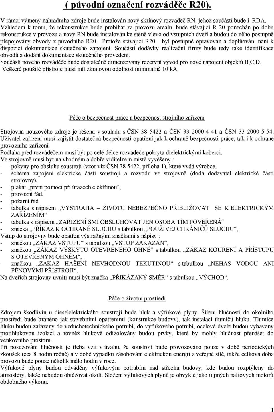 něho postupně přepojovány obvody z původního R20. Protože stávající R20 byl postupně opravován a doplňován, není k dispozici dokumentace skutečného zapojení.