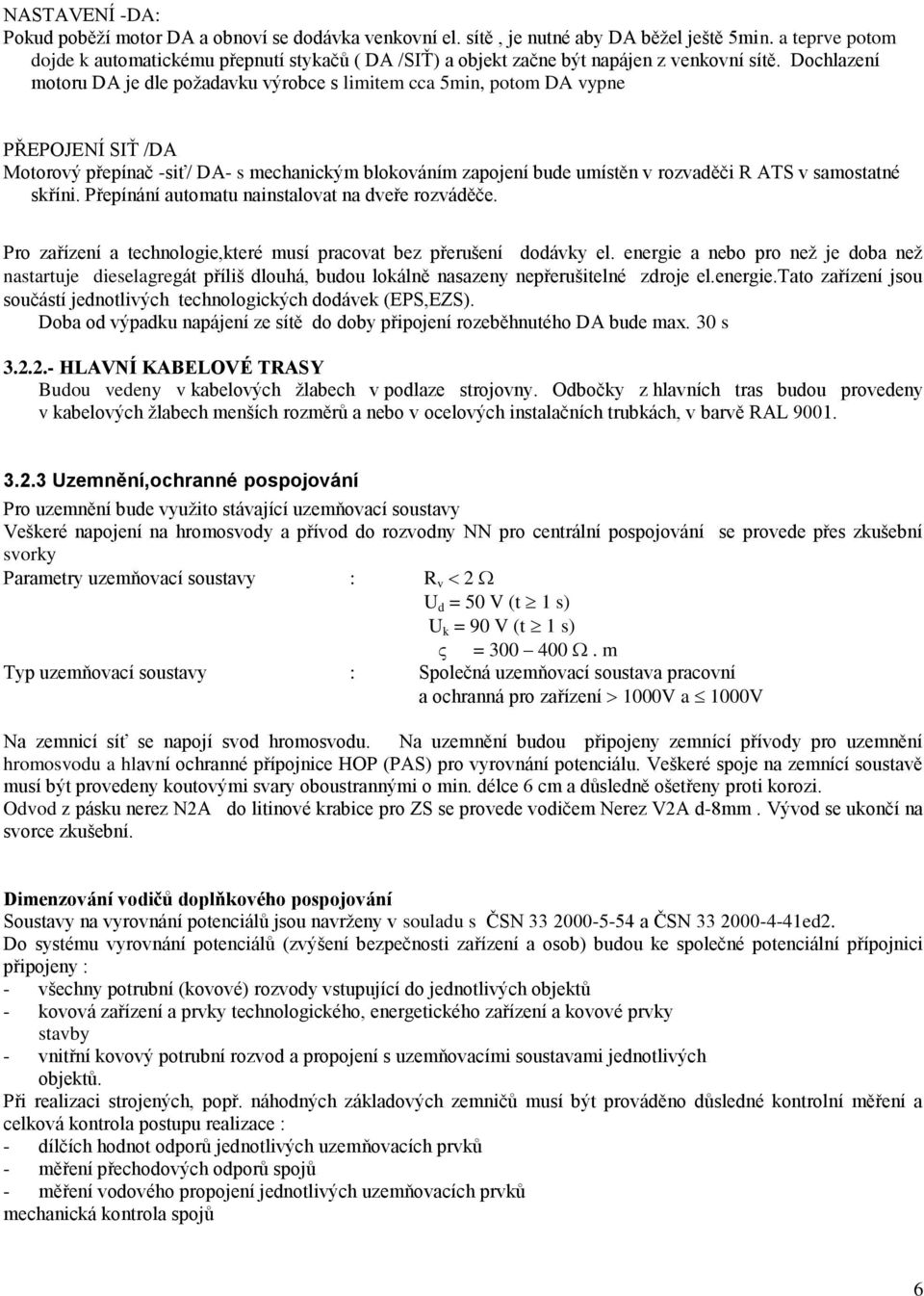 Dochlazení motoru DA je dle požadavku výrobce s limitem cca 5min, potom DA vypne PŘEPOJENÍ SIŤ /DA Motorový přepínač -siť/ DA- s mechanickým blokováním zapojení bude umístěn v rozvaděči R ATS v