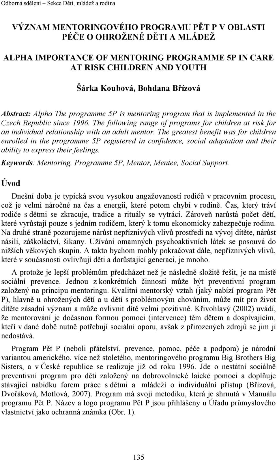 The following range of programs for children at risk for an individual relationship with an adult mentor.