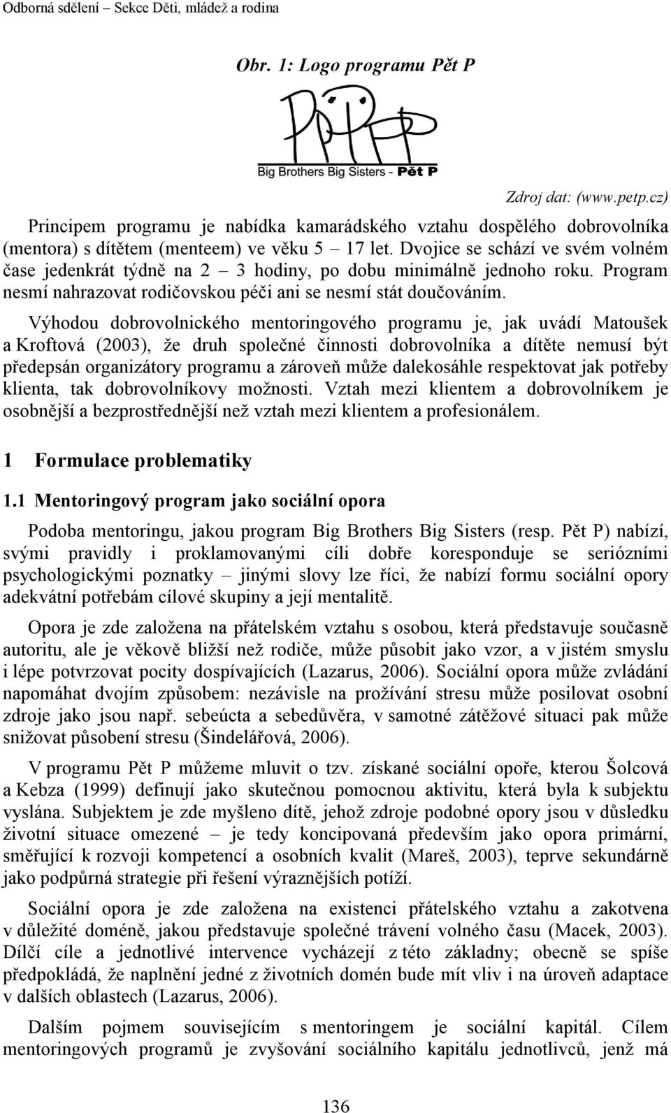 Výhodou dobrovolnického mentoringového programu je, jak uvádí Matoušek a Kroftová (2003), že druh společné činnosti dobrovolníka a dítěte nemusí být předepsán organizátory programu a zároveň může