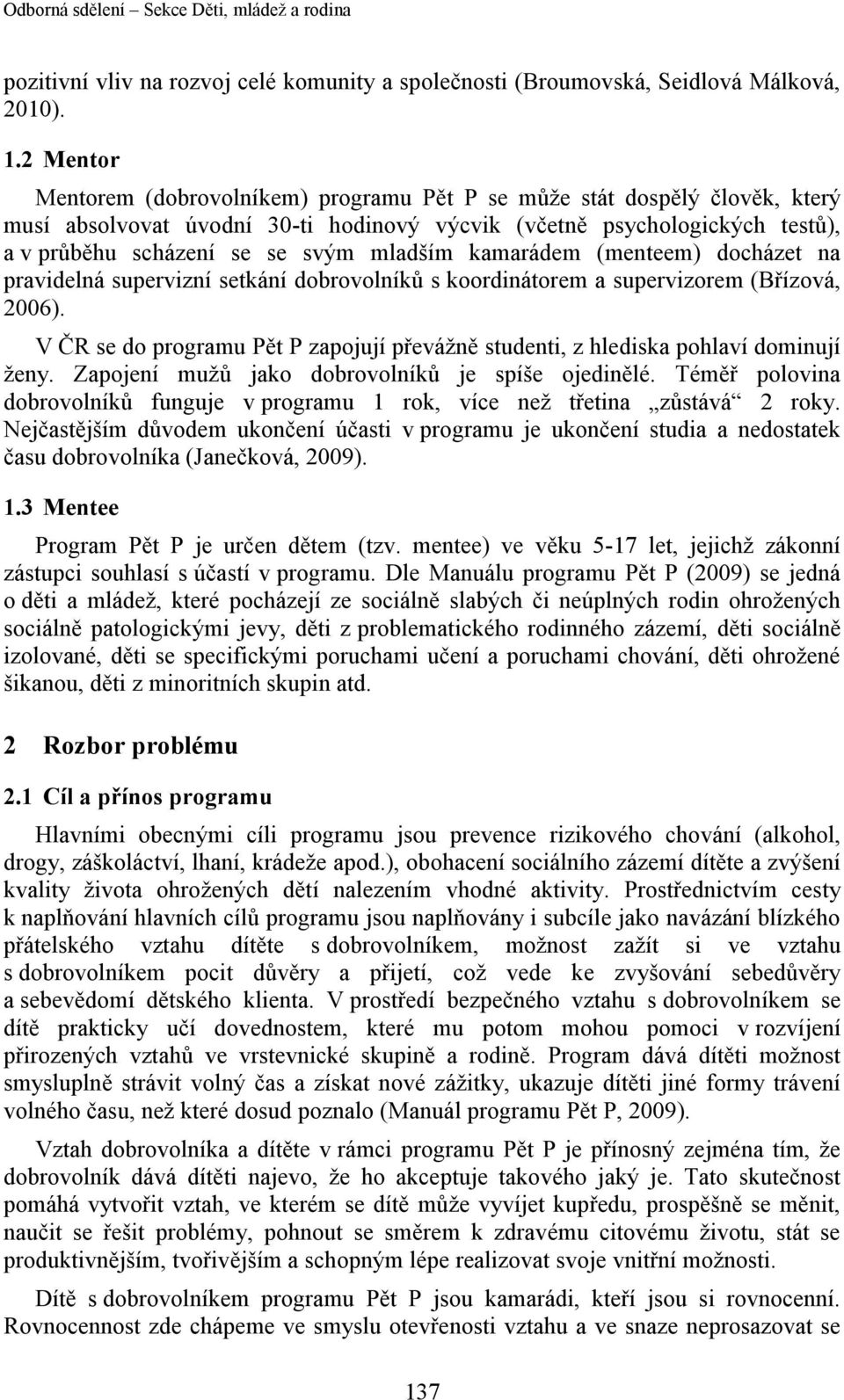 mladším kamarádem (menteem) docházet na pravidelná supervizní setkání dobrovolníků s koordinátorem a supervizorem (Břízová, 2006).