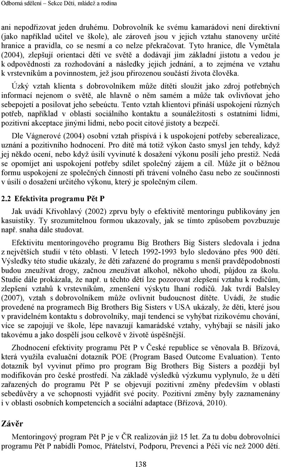 Tyto hranice, dle Vymětala (2004), zlepšují orientaci dětí ve světě a dodávají jim základní jistotu a vedou je k odpovědnosti za rozhodování a následky jejich jednání, a to zejména ve vztahu k