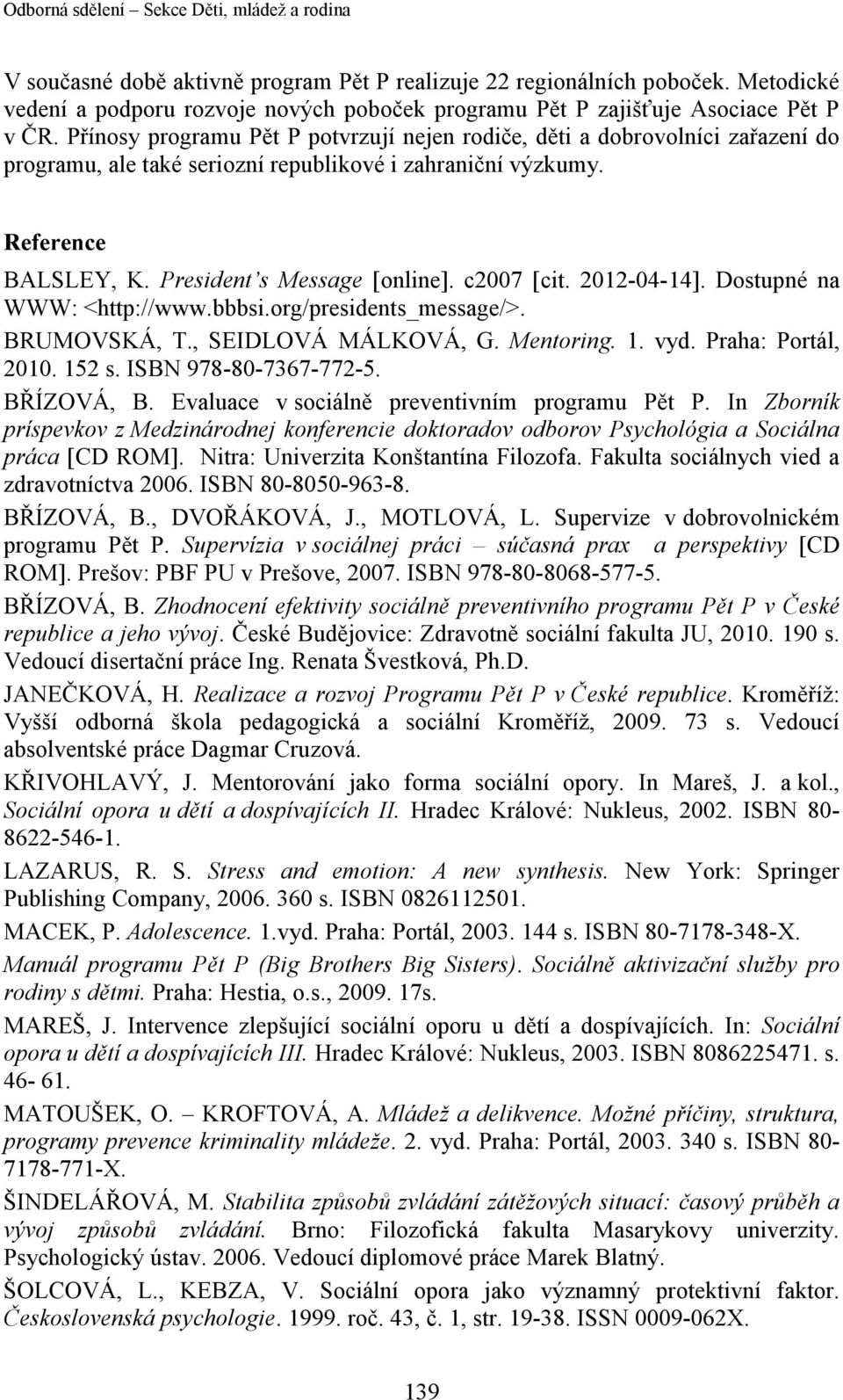 c2007 [cit. 2012-04-14]. Dostupné na WWW: <http://www.bbbsi.org/presidents_message/>. BRUMOVSKÁ, T., SEIDLOVÁ MÁLKOVÁ, G. Mentoring. 1. vyd. Praha: Portál, 2010. 152 s. ISBN 978-80-7367-772-5.