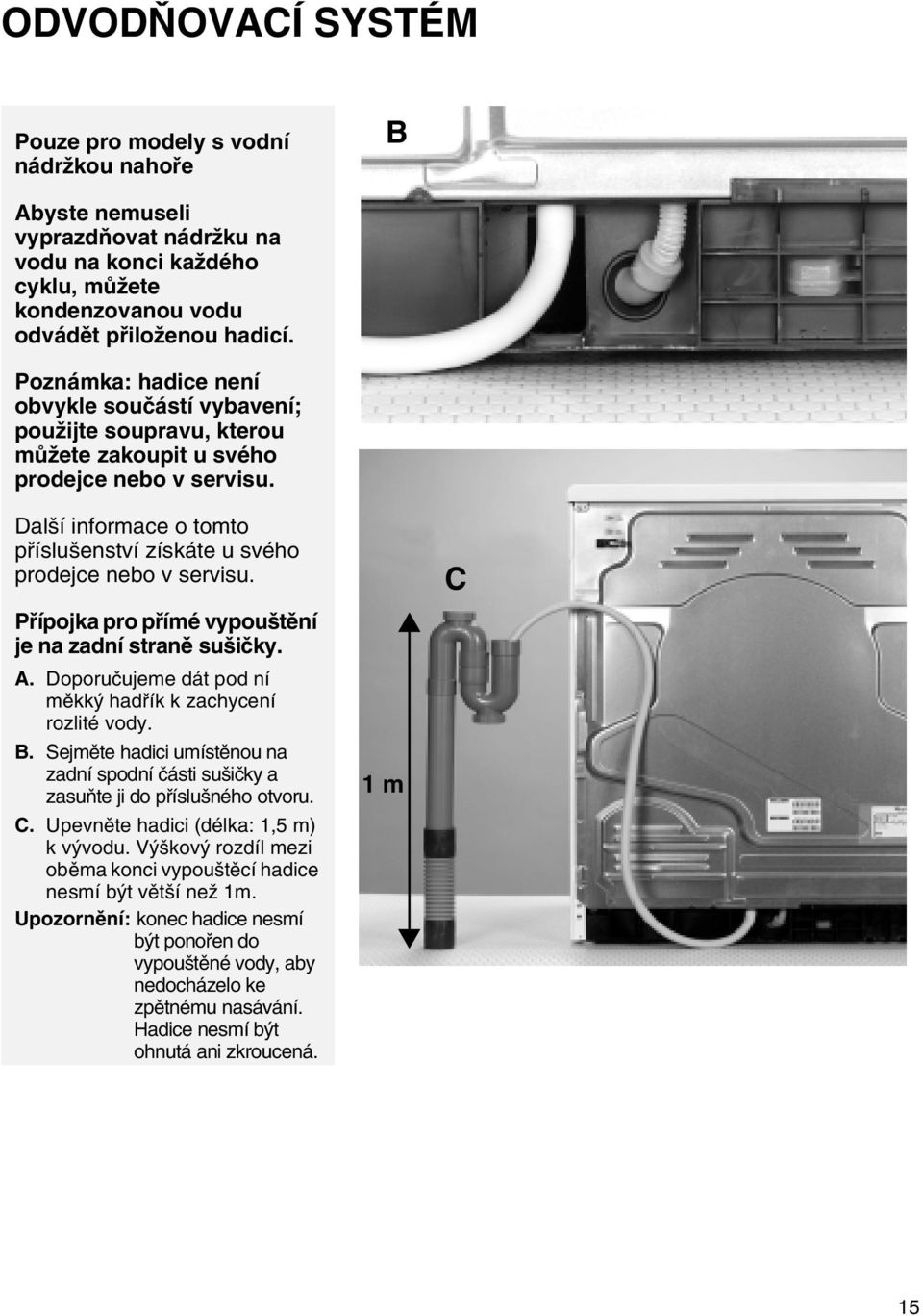 Další informace o tomto příslušenství získáte u svého prodejce nebo v servisu. Přípojka pro přímé vypouštění je na zadní straně sušičky. A.