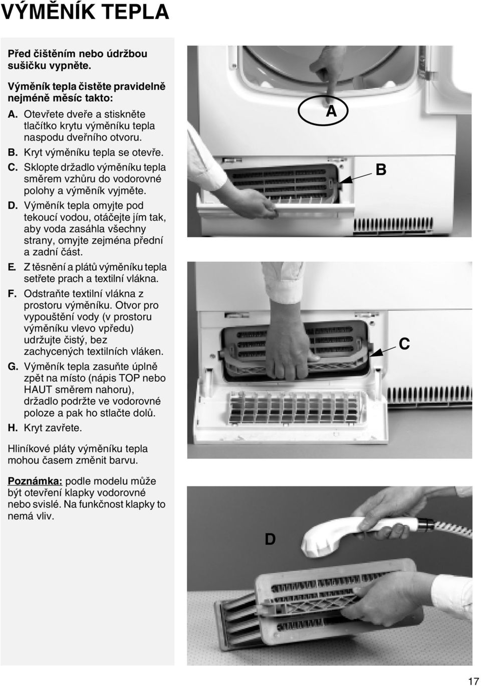 Výměník tepla omyjte pod tekoucí vodou, otáčejte jím tak, aby voda zasáhla všechny strany, omyjte zejména přední a zadní část. E. Z těsnění a plátů výměníku tepla setřete prach a textilní vlákna. F.