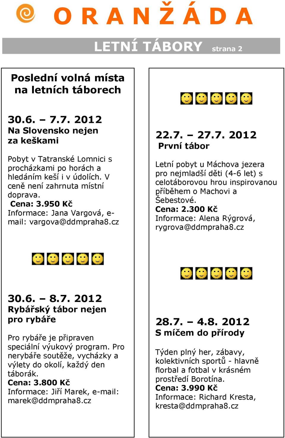 27.7. 2012 První tábor Letní pobyt u Máchova jezera pro nejmladší děti (4-6 let) s celotáborovou hrou inspirovanou příběhem o Machovi a Šebestové. Cena: 2.