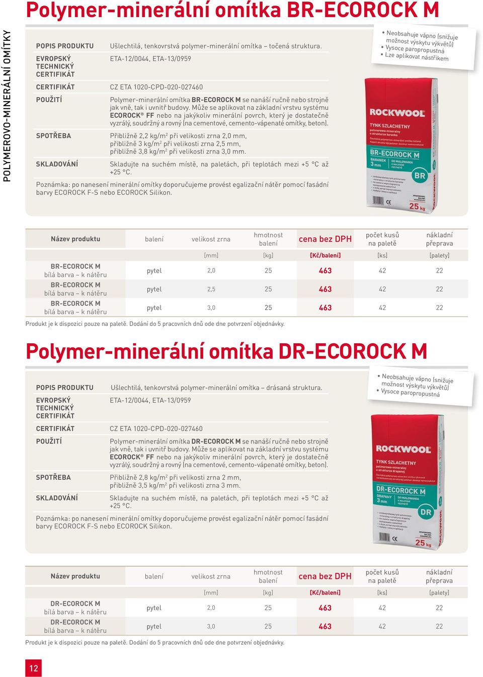 Může se aplikovat na základní vrstvu systému ecorock FF nebo na jakýkoliv minerální povrch, který je dostatečně vyzrálý, soudržný a rovný (na cementové, cemento-vápenaté omítky, beton).