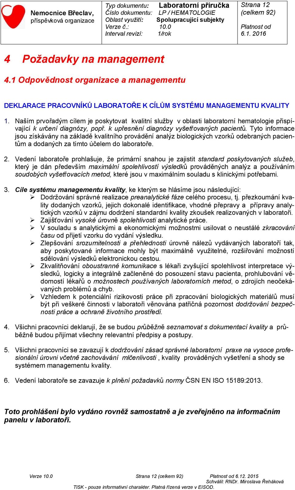 Tyto informace jsou získávány na základě kvalitního provádění analýz biologických vzorků odebraných pacientům a dodaných za tímto účelem do laboratoře. 2.