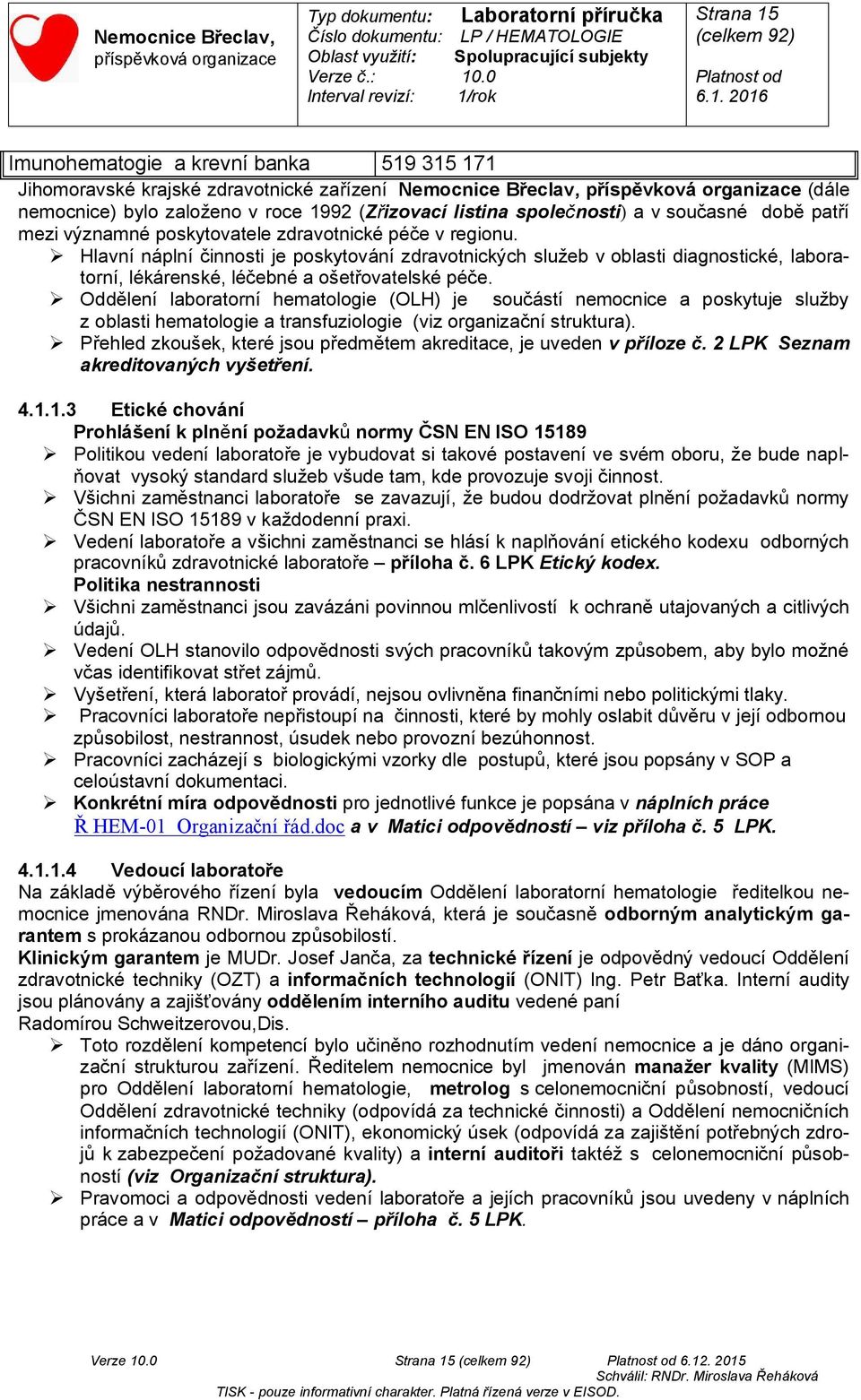 Hlavní náplní činnosti je poskytování zdravotnických služeb v oblasti diagnostické, laboratorní, lékárenské, léčebné a ošetřovatelské péče.