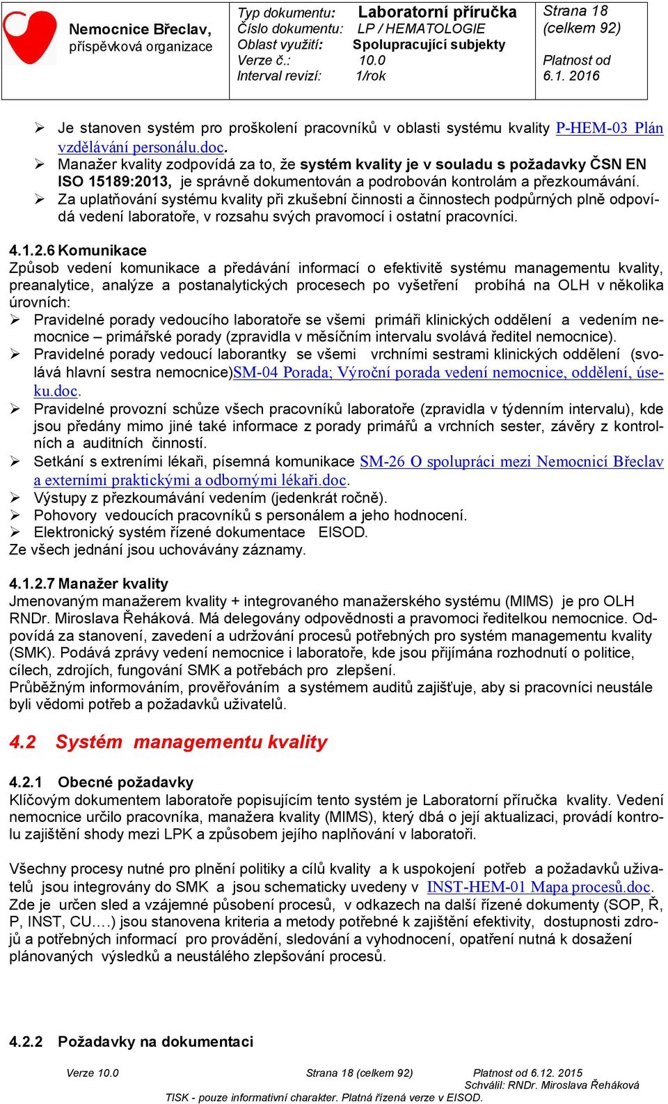 Za uplatňování systému kvality při zkušební činnosti a činnostech podpůrných plně odpovídá vedení laboratoře, v rozsahu svých pravomocí i ostatní pracovníci. 4.1.2.