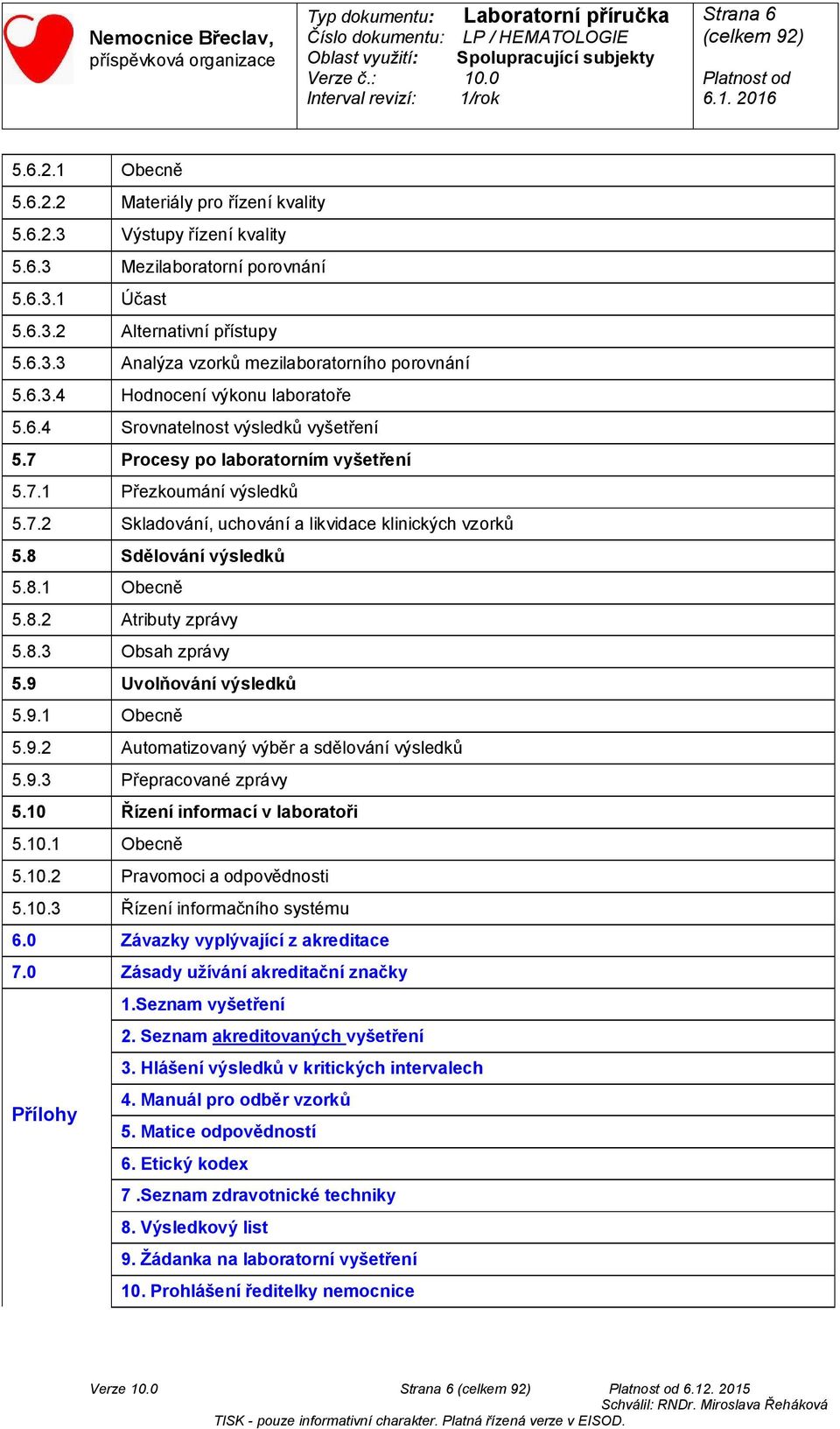 8 Sdělování výsledků 5.8.1 Obecně 5.8.2 Atributy zprávy 5.8.3 Obsah zprávy 5.9 Uvolňování výsledků 5.9.1 Obecně 5.9.2 Automatizovaný výběr a sdělování výsledků 5.9.3 Přepracované zprávy 5.