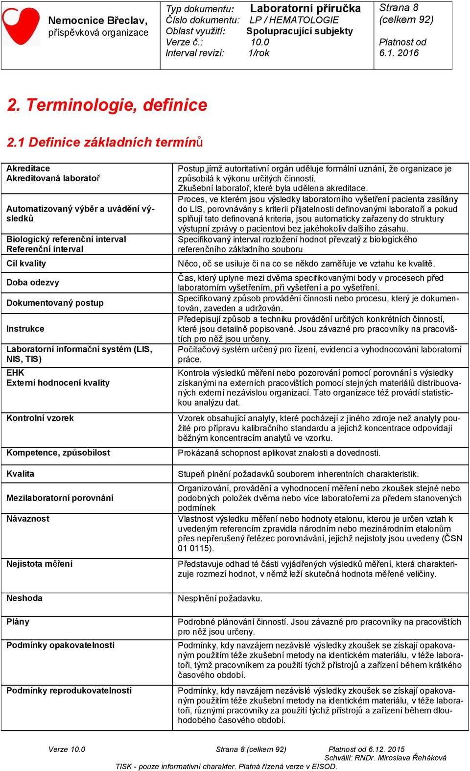 Instrukce Laboratorní informační systém (LIS, NIS, TIS) EHK Externí hodnocení kvality Kontrolní vzorek Kompetence, způsobilost Kvalita Mezilaboratorní porovnání Návaznost Nejistota měření Neshoda