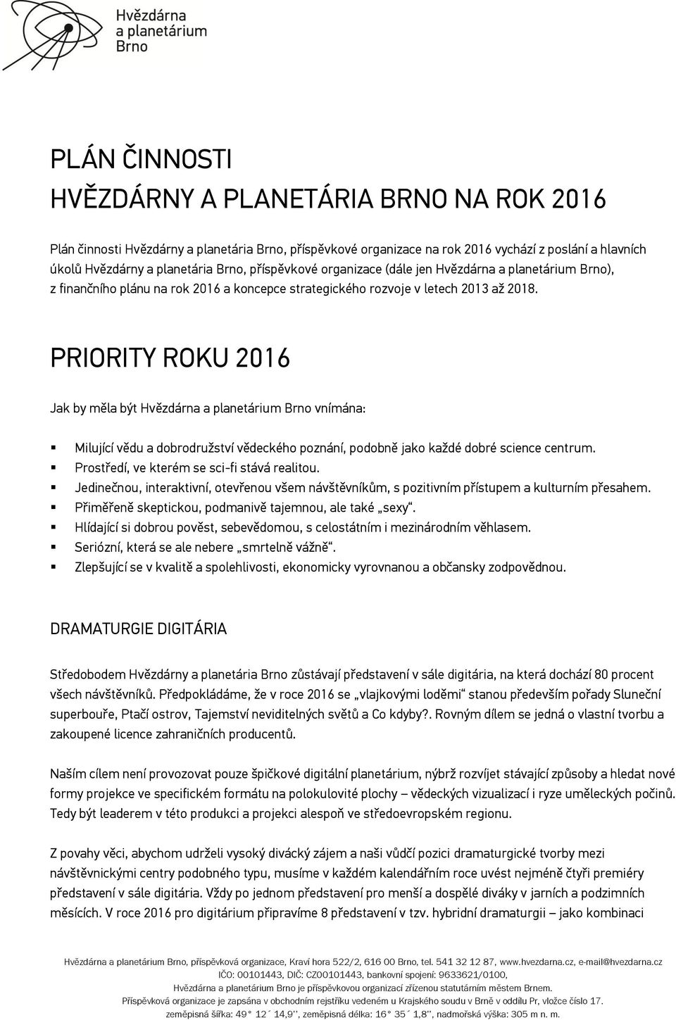 PRIORITY ROKU 2016 Jak by měla být Hvězdárna a planetárium Brno vnímána: Milující vědu a dobrodružství vědeckého poznání, podobně jako každé dobré science centrum.