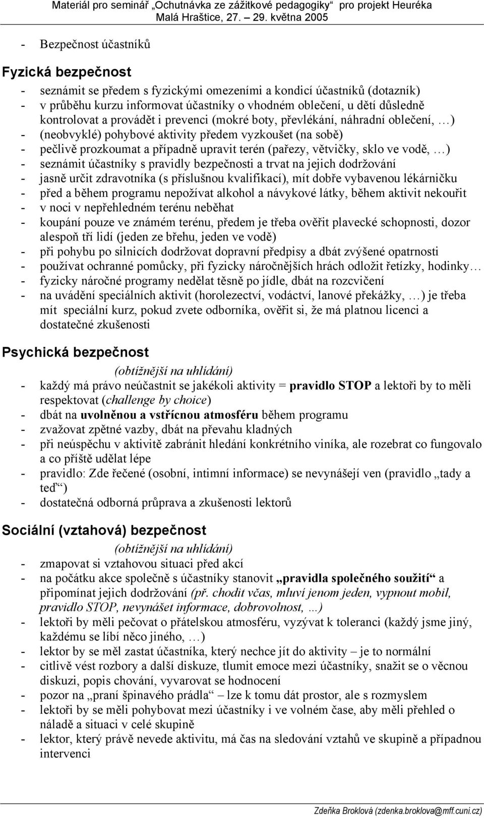 důsledně kontrolovat a provádět i prevenci (mokré boty, převlékání, náhradní oblečení, ) - (neobvyklé) pohybové aktivity předem vyzkoušet (na sobě) - pečlivě prozkoumat a případně upravit terén