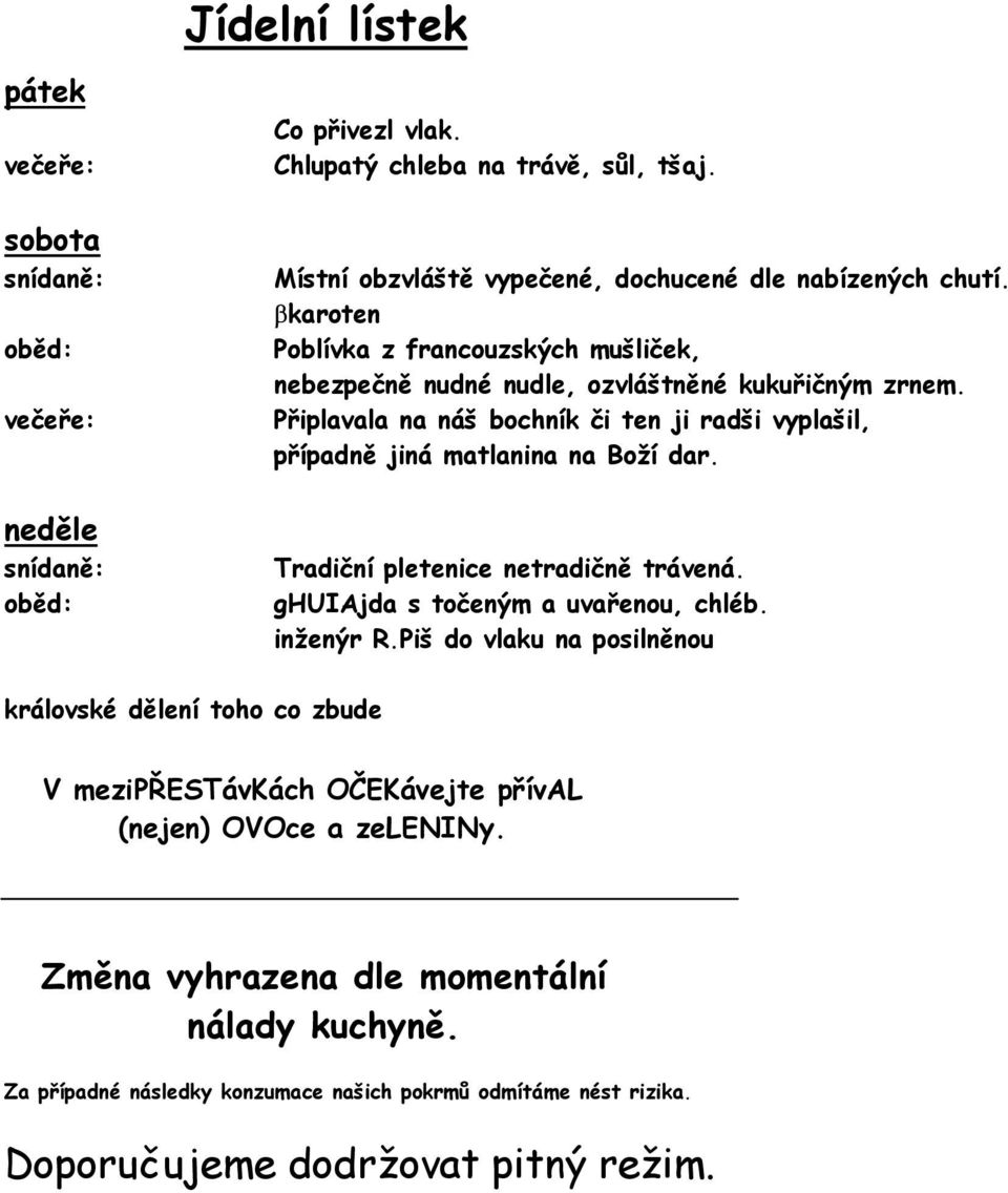 Připlavala na náš bochník či ten ji radši vyplašil, případně jiná matlanina na Boží dar. Tradiční pletenice netradičně trávená. ghuiajda s točeným a uvařenou, chléb. inženýr R.